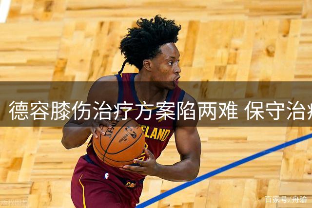 德容膝伤治疗方案陷两难 保守治疗3个月或手术休战半年